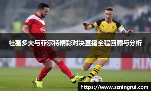杜塞多夫与菲尔特精彩对决直播全程回顾与分析