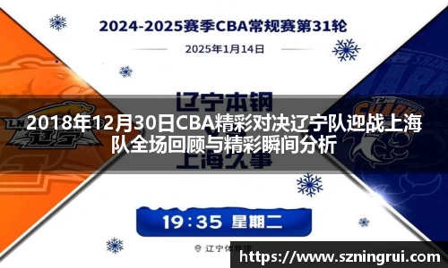 2018年12月30日CBA精彩对决辽宁队迎战上海队全场回顾与精彩瞬间分析