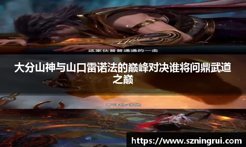 大分山神与山口雷诺法的巅峰对决谁将问鼎武道之巅