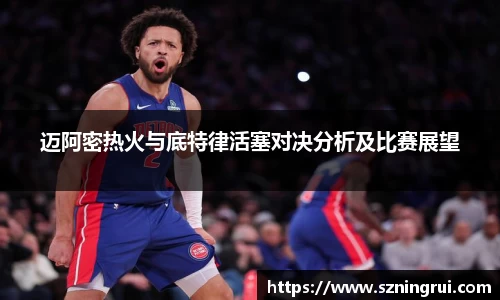 迈阿密热火与底特律活塞对决分析及比赛展望
