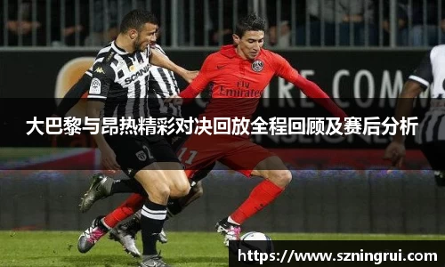 大巴黎与昂热精彩对决回放全程回顾及赛后分析