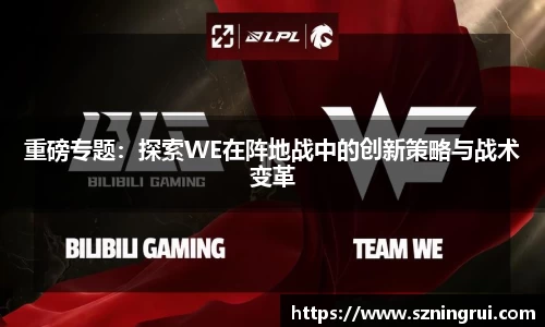 重磅专题：探索WE在阵地战中的创新策略与战术变革
